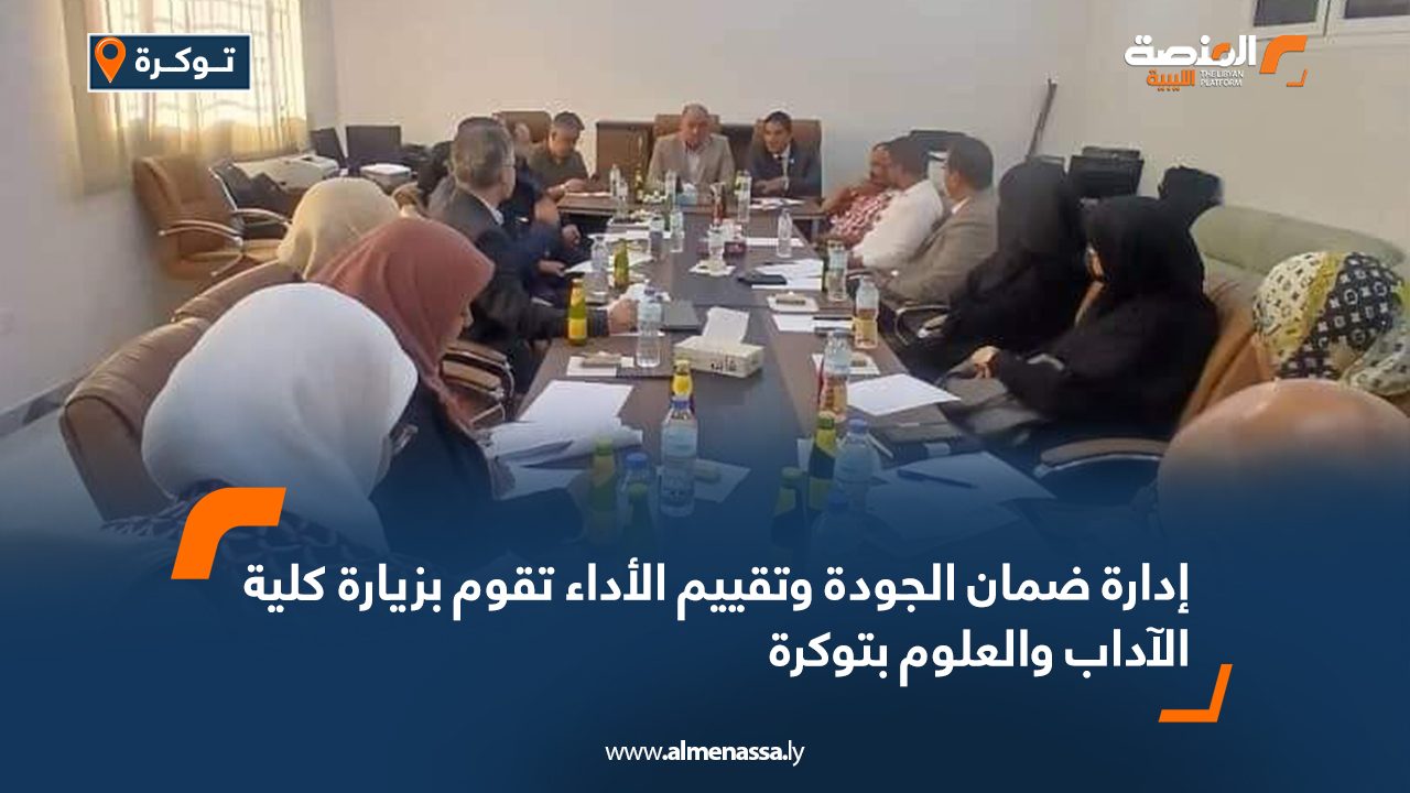 إدارة ضمان الجودة وتقييم الأداء تقوم بزيارة كلية الآداب والعلوم بتوكرة