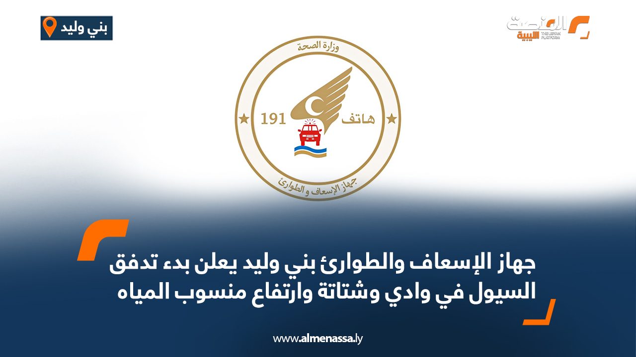 جهاز الإسعاف والطوارئ بني وليد يعلن بدء تدفق السيول في وادي وشتاتة وارتفاع منسوب المياه