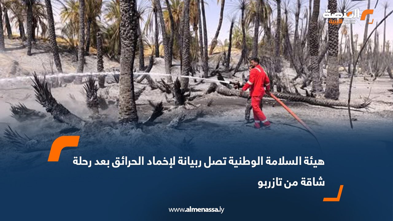 هيئة السلامة الوطنية تصل ربيانة لإخماد الحرائق بعد رحلة شاقة من تازربو