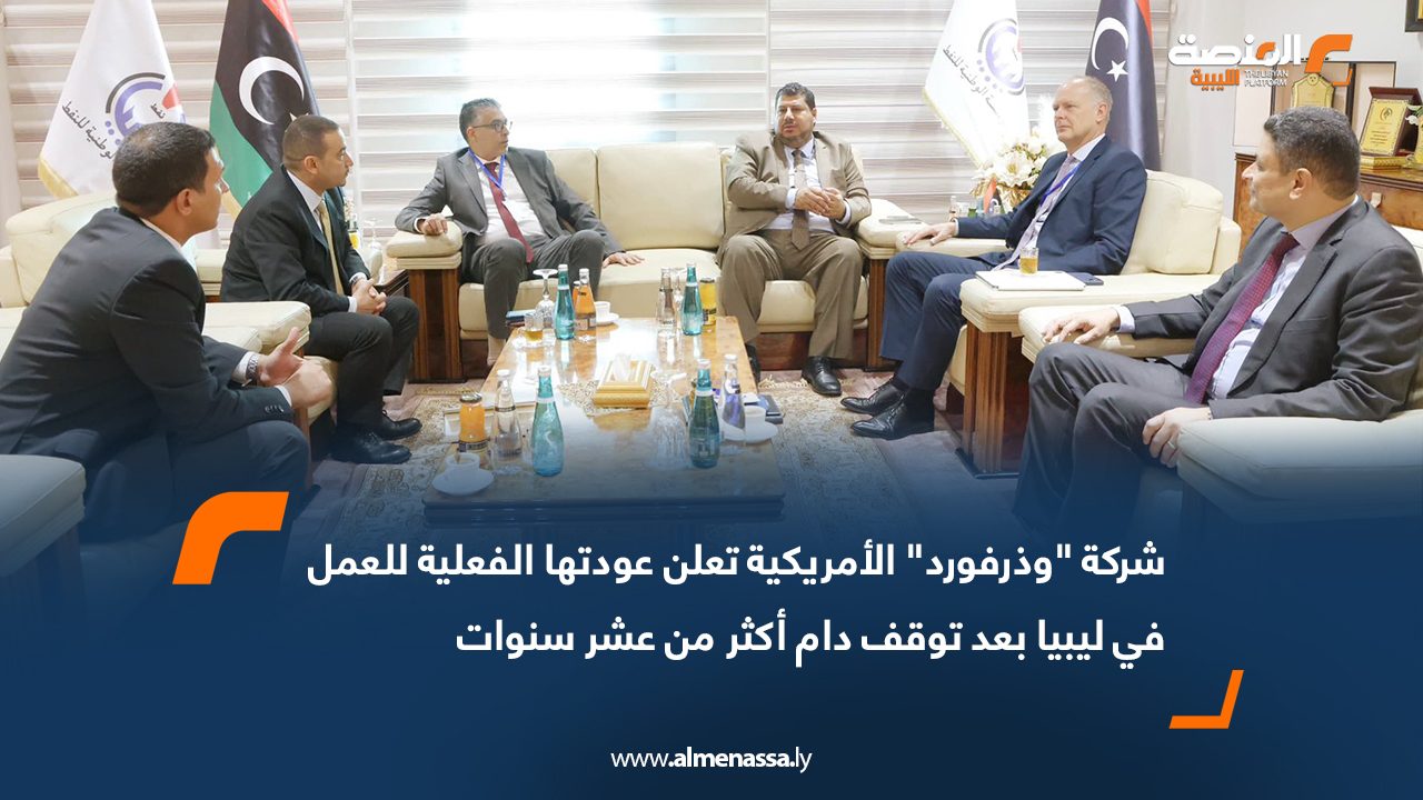 شركة "وذرفورد" الأمريكية تعلن عودتها الفعلية للعمل في ليبيا بعد توقف دام أكثر من عشر سنوات