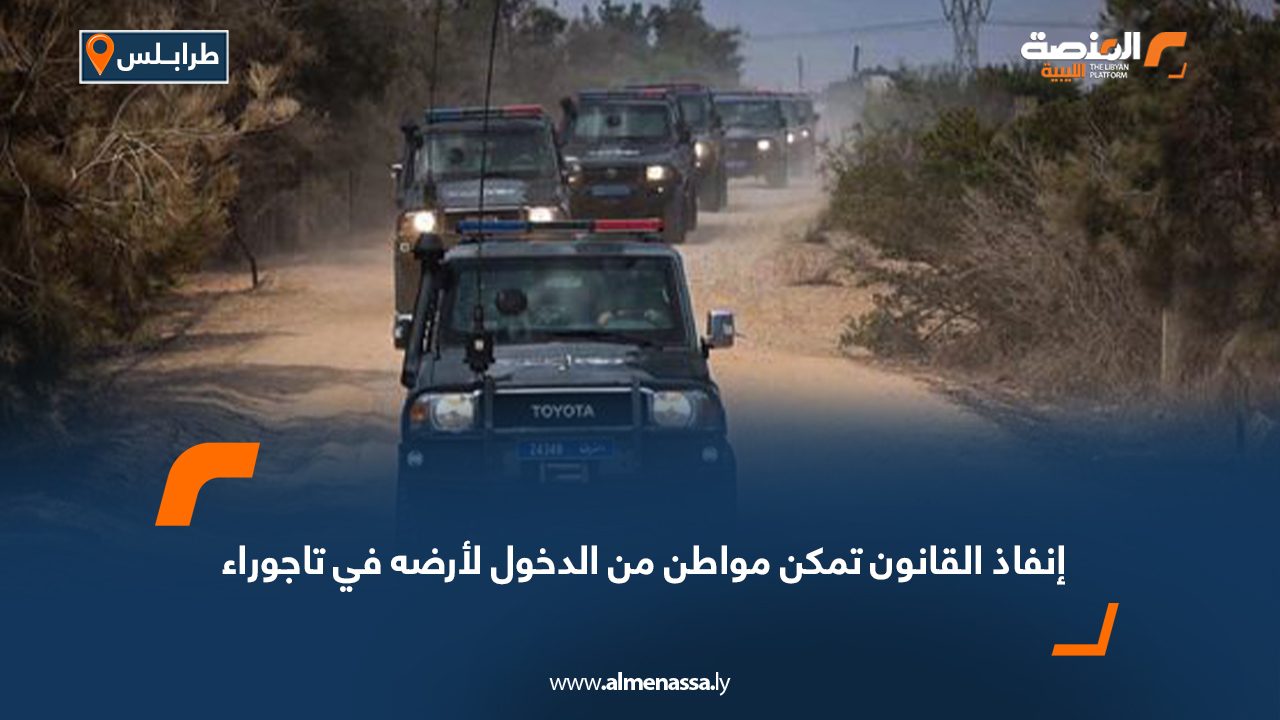 إنفاذ القانون تمكن مواطن من الدخول لأرضه في تاجوراء