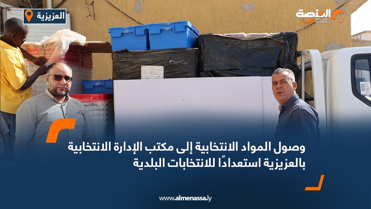 وصول المواد الانتخابية إلى مكتب الإدارة الانتخابية بالعزيزية استعدادًا للانتخابات البلدية