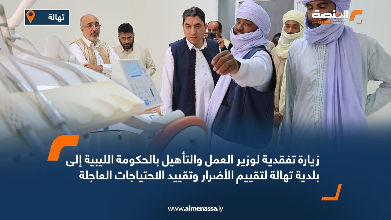 زيارة تفقدية لوزير العمل والتأهيل بالحكومة الليبية إلى بلدية تهالة لتقييم الأضرار وتقييد الاحتياجات العاجلة