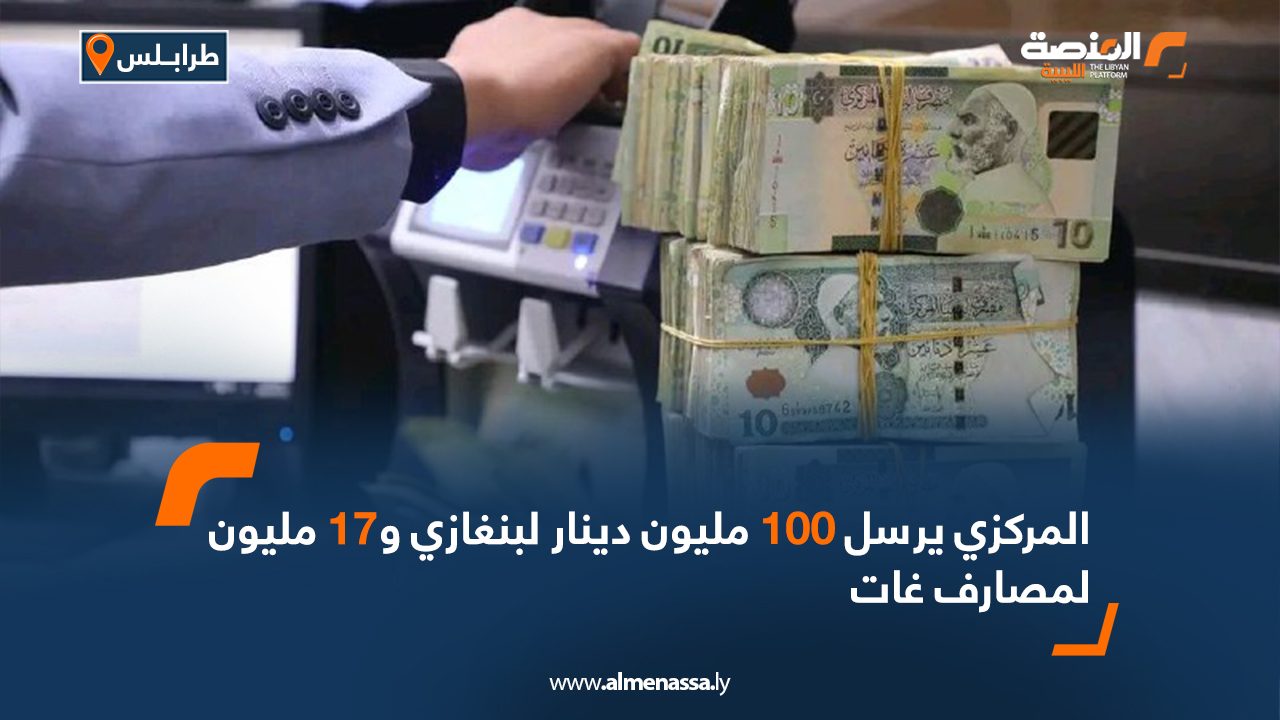 المركزي يرسل 100 مليون دينار لبنغازي و 17 مليون لمصارف غات
