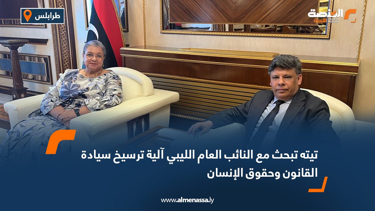 تيته تبحث مع النائب العام الليبي آلية ترسيخ سيادة القانون وحقوق الإنسان