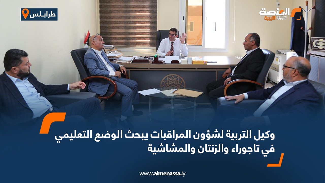 وكيل التربية لشؤون المراقبات يبحث الوضع التعليمي في تاجوراء والزنتان و المشاشية