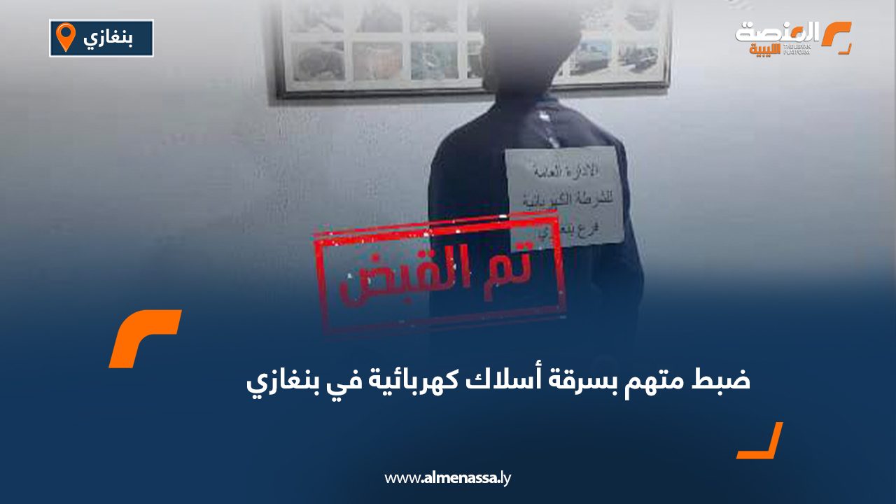 ضبط متهم بسرقة أسلاك كهربائية في بنغازي