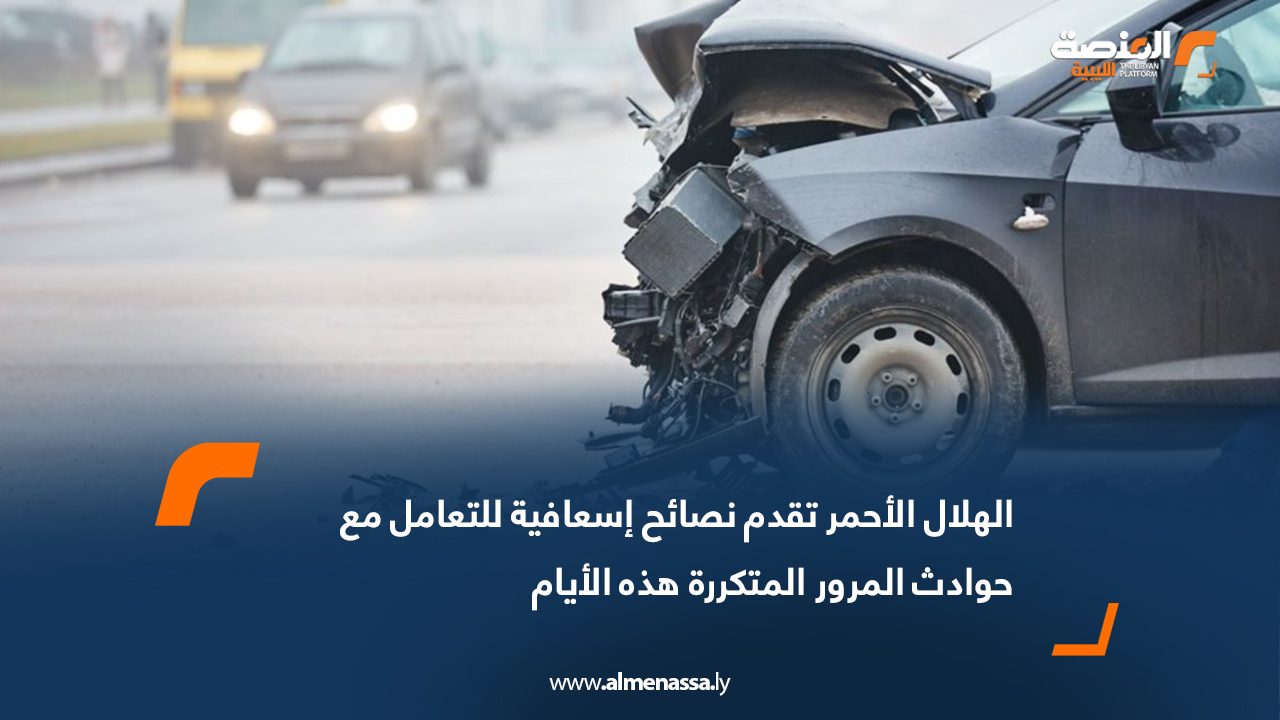 الهلال الأحمر تقدم نصائح إسعافية للتعامل مع حوادث المرور المتكررة هذه الأيام