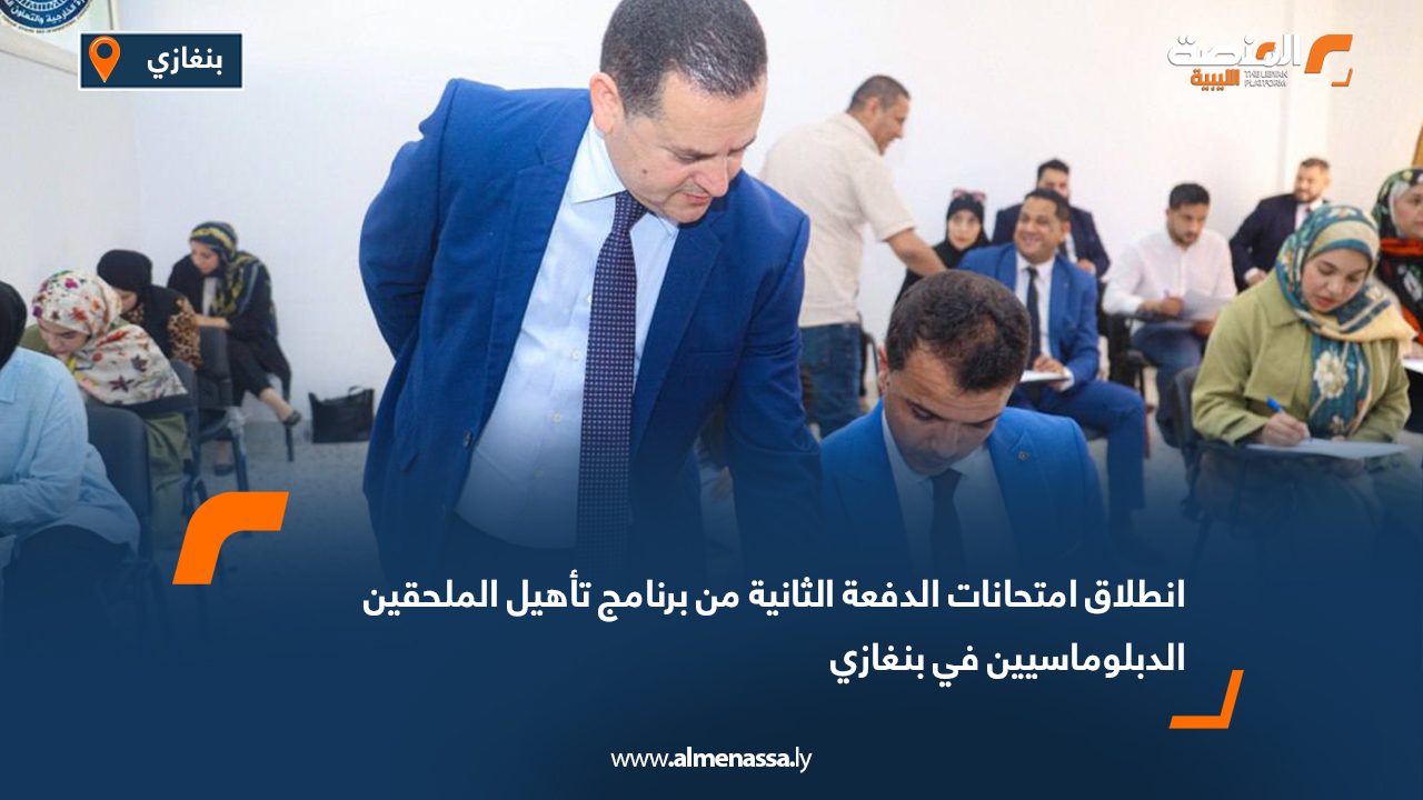 انطلاق امتحانات الدفعة الثانية من برنامج تأهيل الملحقين الدبلوماسيين في بنغازي