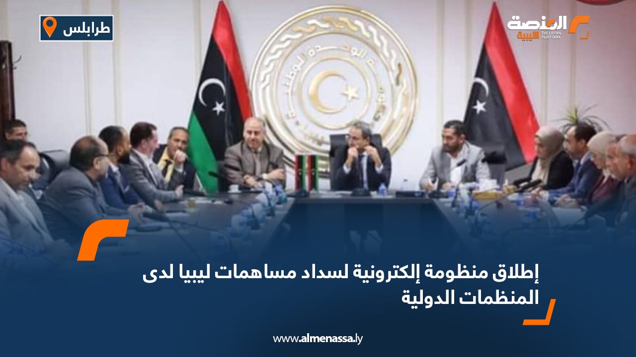 إطلاق منظومة إلكترونية لسداد مساهمات ليبيا لدى المنظمات الدولية