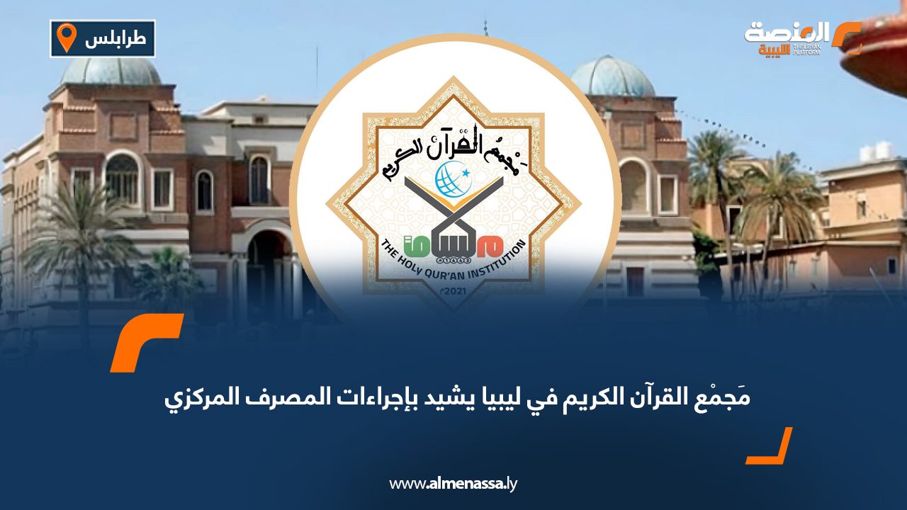مَجمْع القرآن الكريم في ليبيا يشيد بإجراءات المصرف المركزي