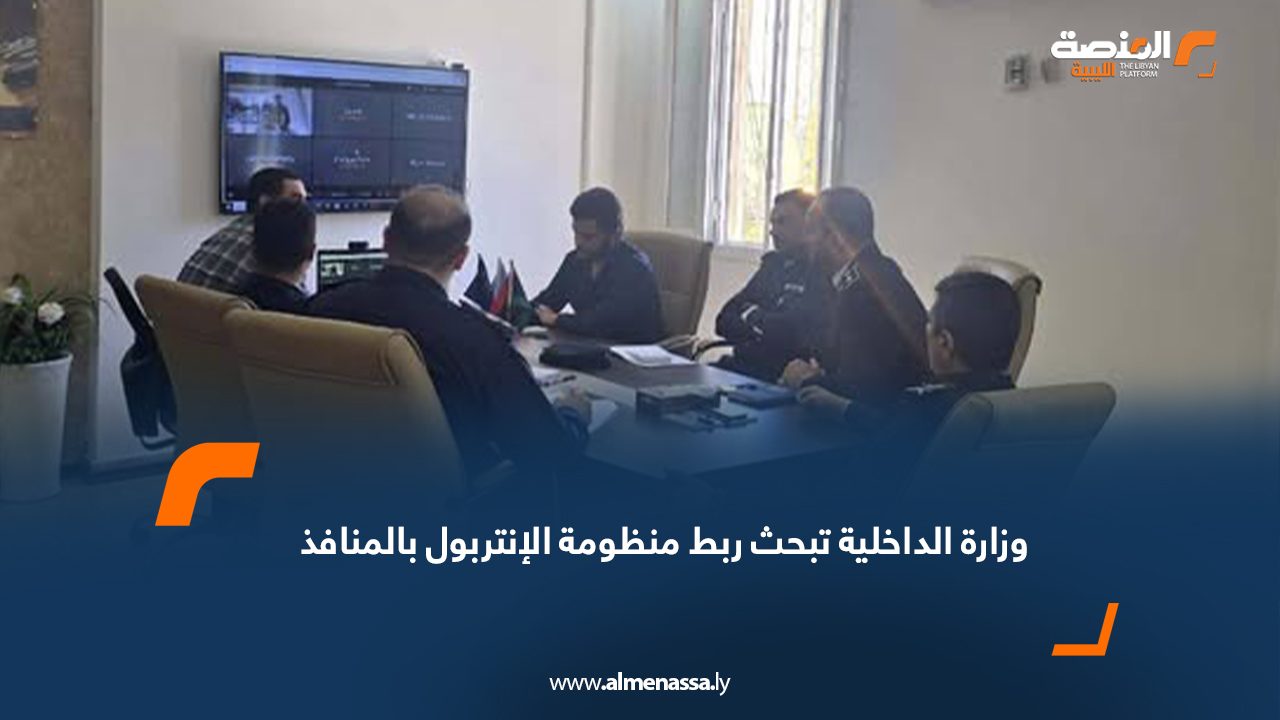 وزارة الداخلية تبحث ربط منظومة الإنتربول بالمنافذ
