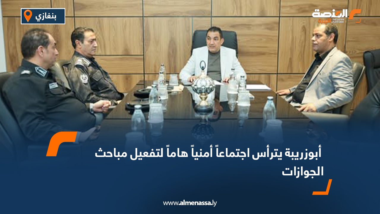 أبوزريبة يترأس اجتماعاً أمنياً هاماً لتفعيل مباحث الجوازات