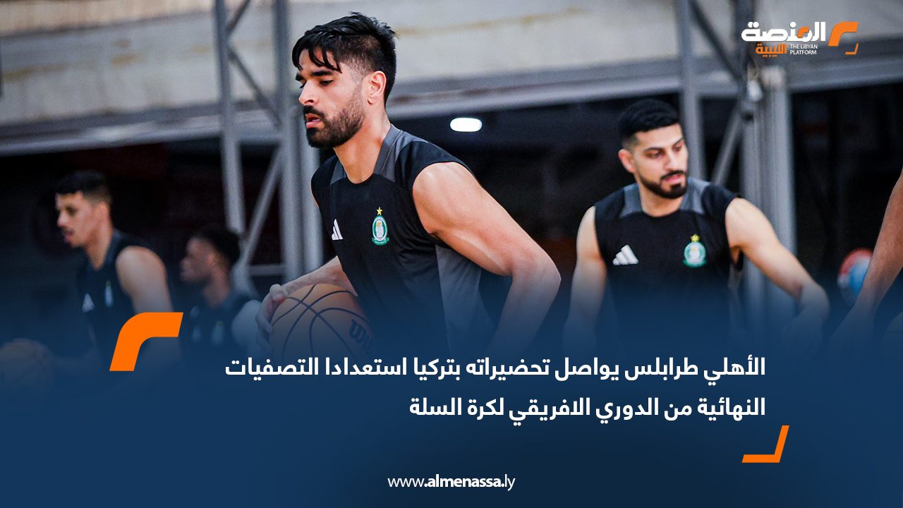 الأهلي طرابلس يواصل تحضيراته بتركيا استعدادا التصفيات النهائية من الدوري الافريقي لكرة السلة