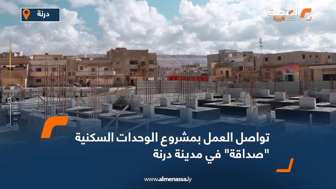 تواصل العمل بمشروع الوحدات السكنية "صداقة" في مدينة درنة