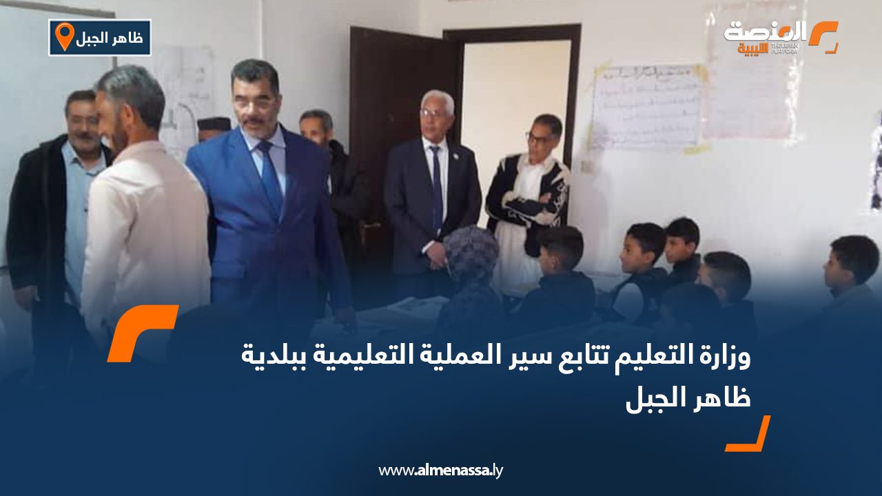 وزارة التعليم تتابع سير العملية التعليمية ببلدية ظاهر الجبل
