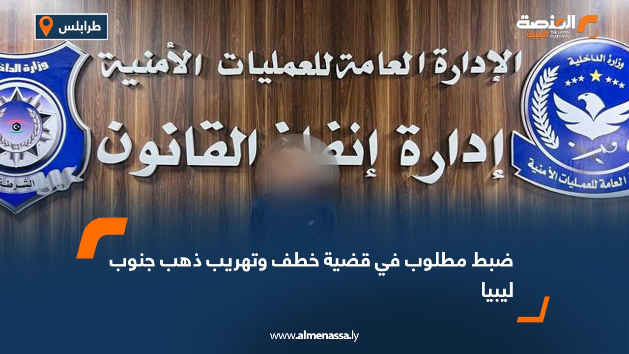 ضبط مطلوب في قضية خطف وتهريب ذهب جنوب ليبيا
