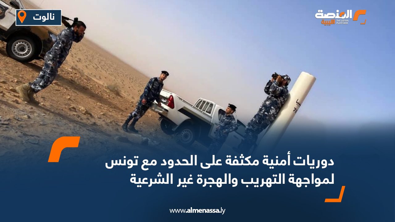 دوريات أمنية مكثفة على الحدود مع تونس لمواجهة التهريب والهجرة غير الشرعية