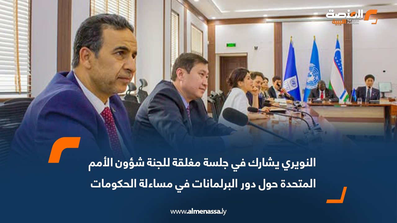 النويري يشارك في جلسة مغلقة للجنة شؤون الأمم المتحدة حول دور البرلمانات في مساءلة الحكومات