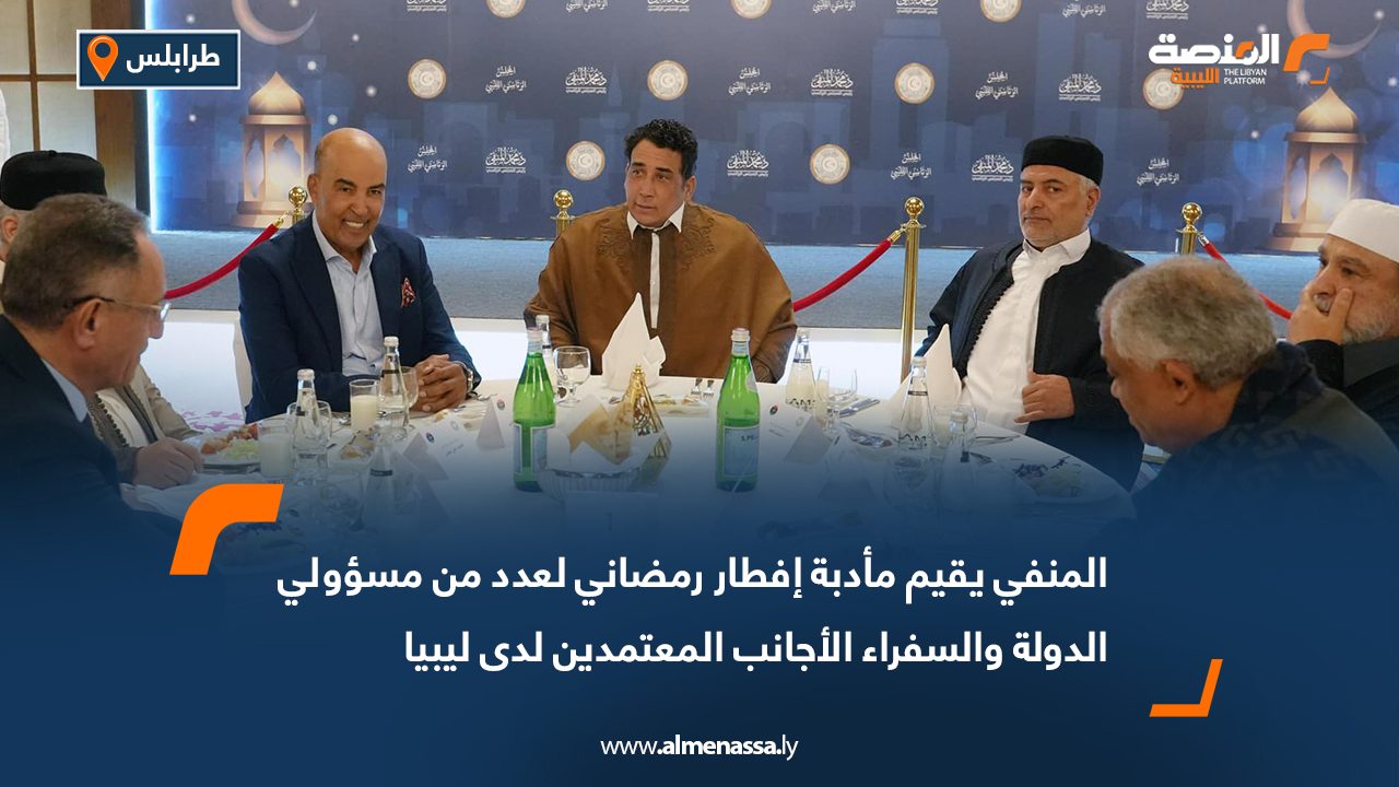 المنفي يقيم مأدبة إفطار رمضاني لعدد من مسؤولي الدولة والسفراء الأجانب المعتمدين لدى ليبيا