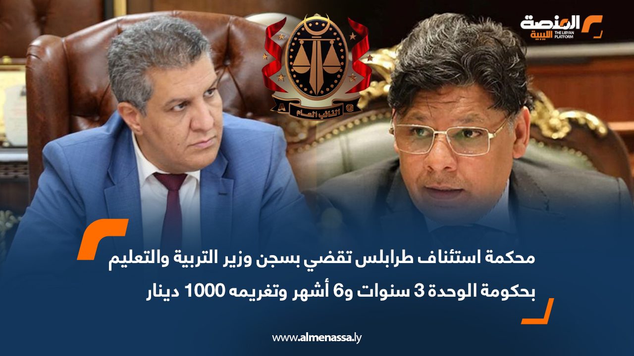 محكمة استئناف طرابلس تقضي بسجن وزير التربية والتعليم بحكومة الوحدة 3 سنوات و6 أشهر وتغريمه 1000 دينار