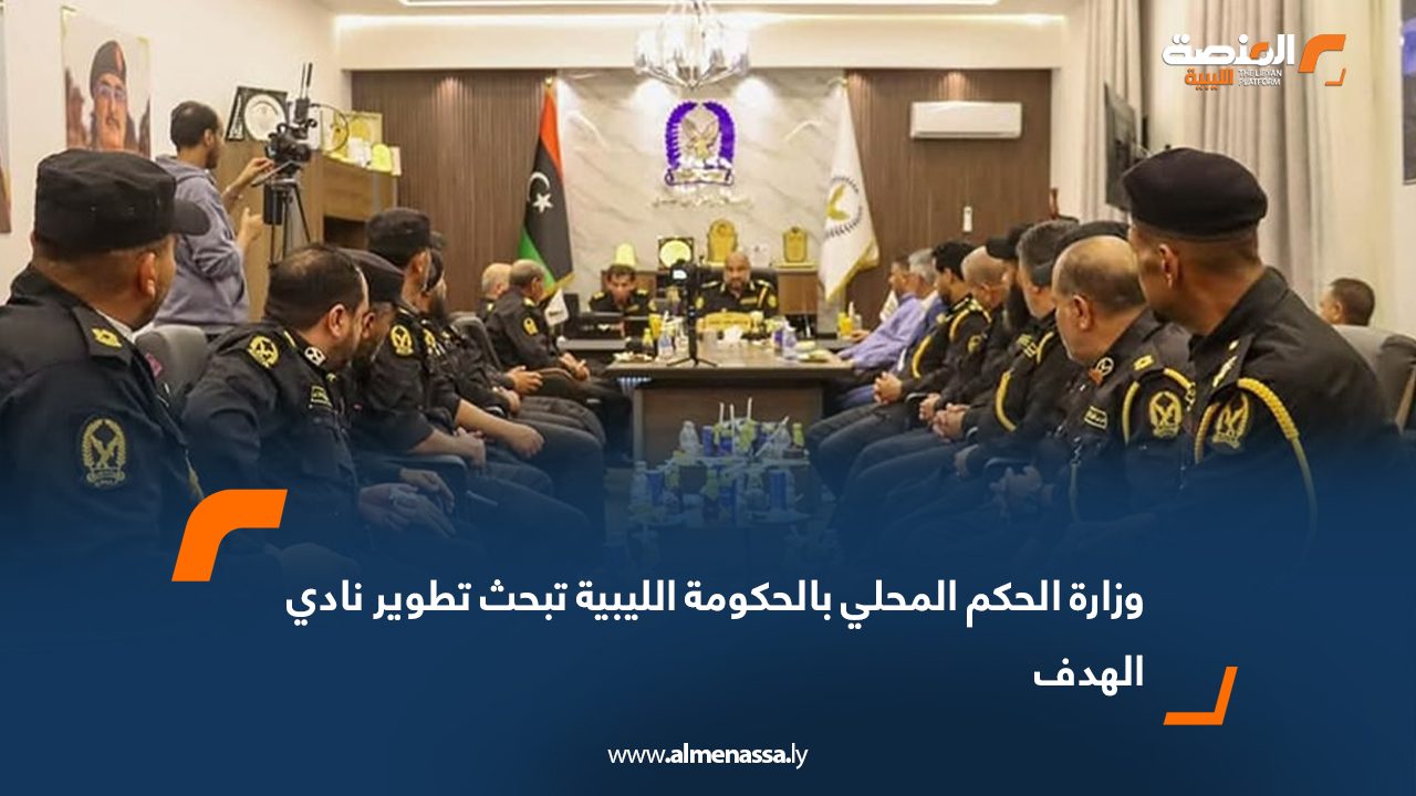 وزارة الحكم المحلي بالحكومة الليبية تبحث تطوير نادي الهدف
