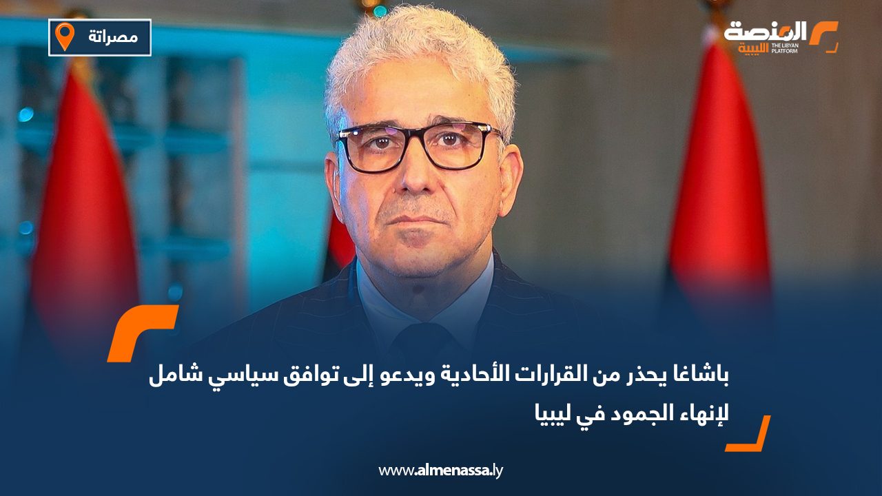 باشاغا يحذر من القرارات الأحادية ويدعو إلى توافق سياسي شامل لإنهاء الجمود في ليبيا