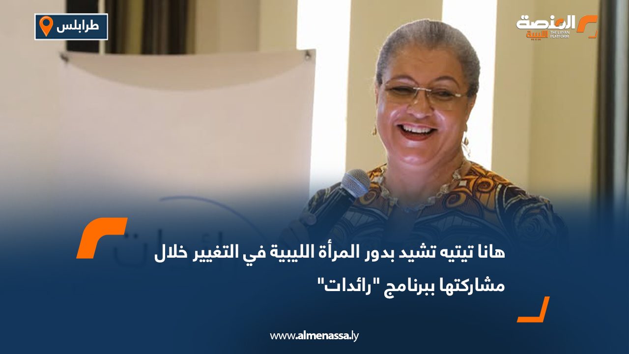 هانا تيتيه تشيد بدور المرأة الليبية في التغيير خلال مشاركتها ببرنامج "رائدات"