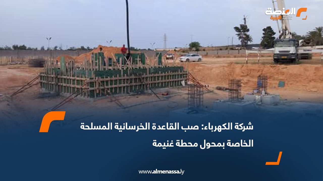 شركة الكهرباء: صب القاعدة الخرسانية المسلحة الخاصة بمحول محطة غنيمة