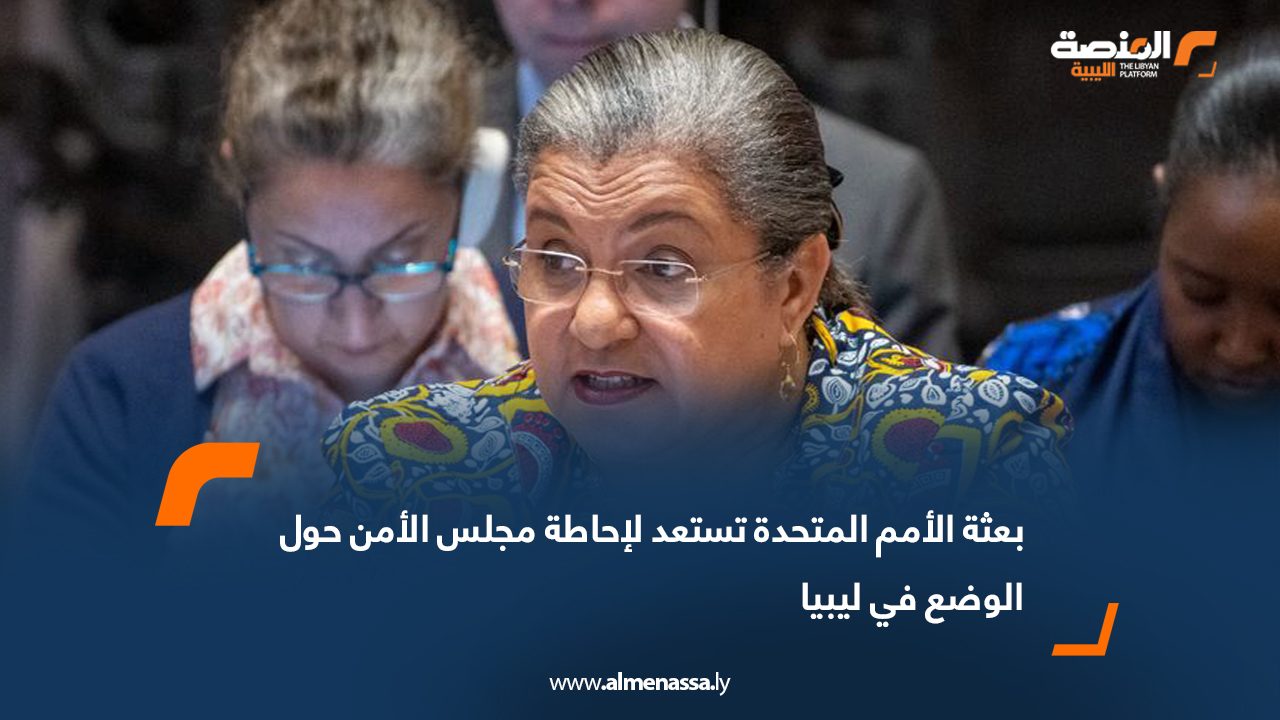 بعثة الأمم المتحدة تستعد لإحاطة مجلس الأمن حول الوضع في ليبيا