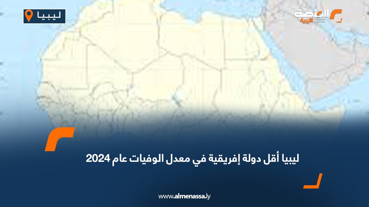 ليبيا أقل دولة إفريقية في معدل الوفيات عام 2024