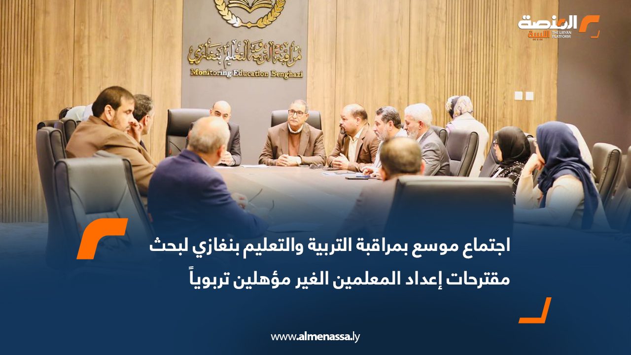 اجتماع موسع بمراقبة التربية والتعليم بنغازي لبحث مقترحات إعداد المعلمين الغير مؤهلين تربوياً.