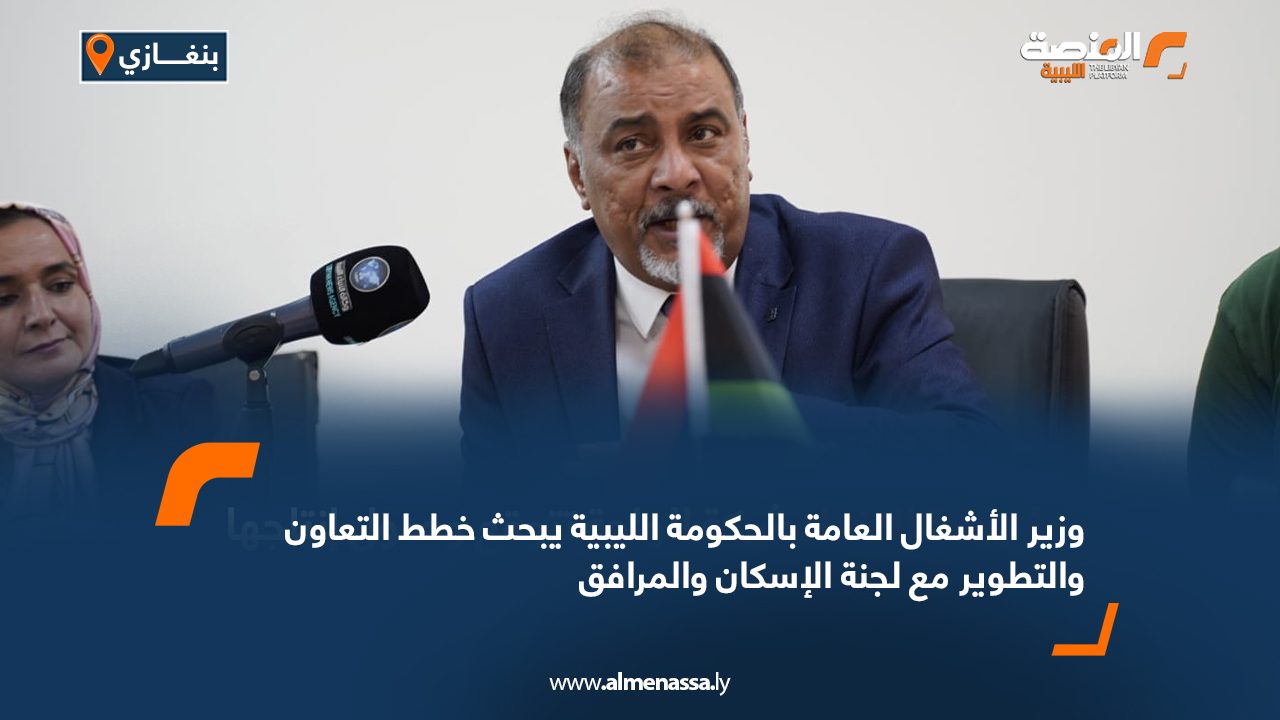 وزير الأشغال العامة بالحكومة الليبية يبحث خطط التعاون والتطوير مع لجنة الإسكان والمرافق