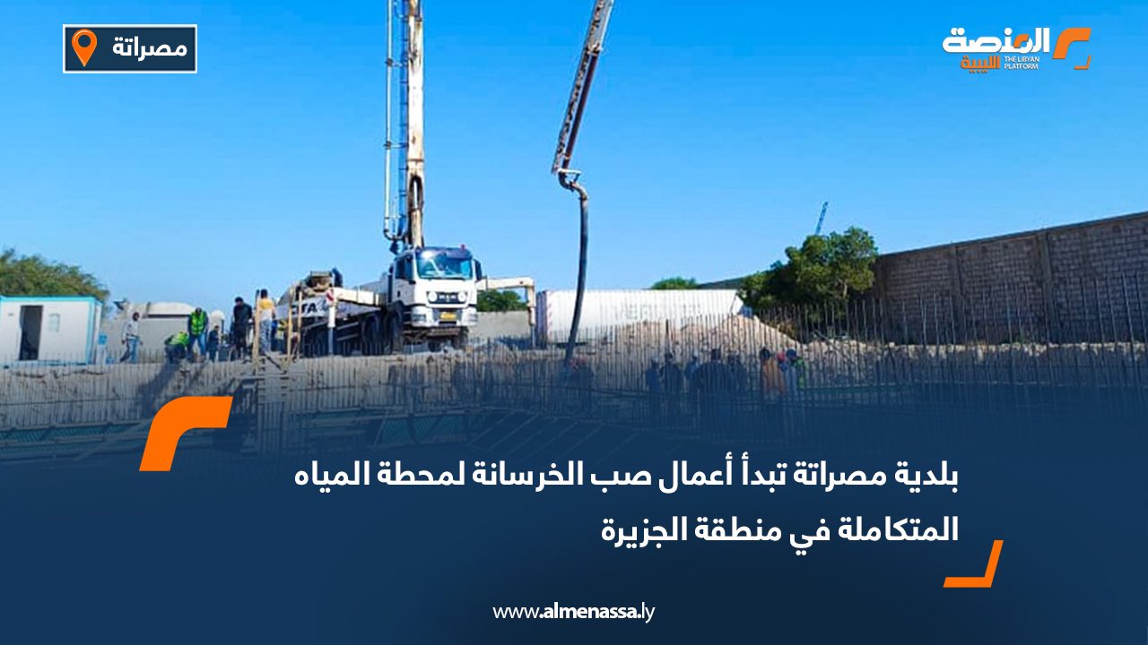 بلدية مصراتة تبدأ أعمال صب الخرسانة لمحطة المياه المتكاملة في منطقة الجزيرة