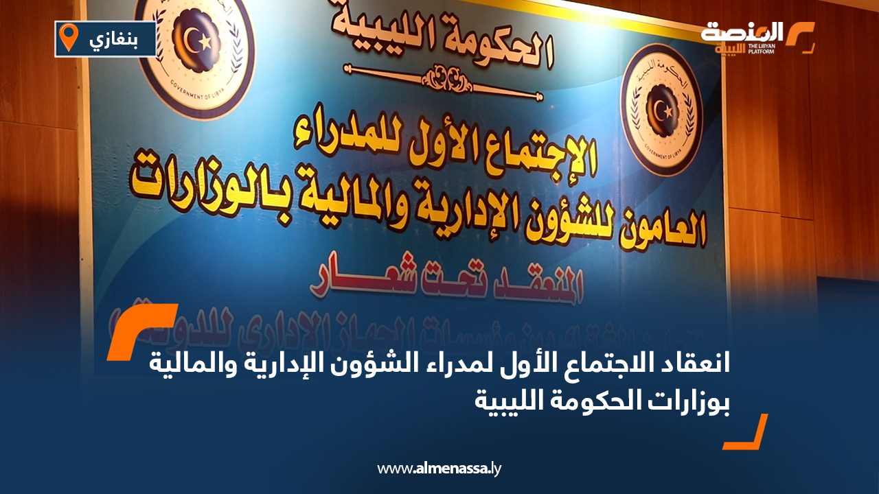 انعقاد الاجتماع الأول لمدراء الشؤون الإدارية والمالية بوزارات الحكومة الليبية
