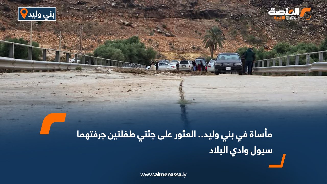 مأساة في بني وليد.. العثور على جثتي طفلتين جرفتهما سيول وادي البلاد