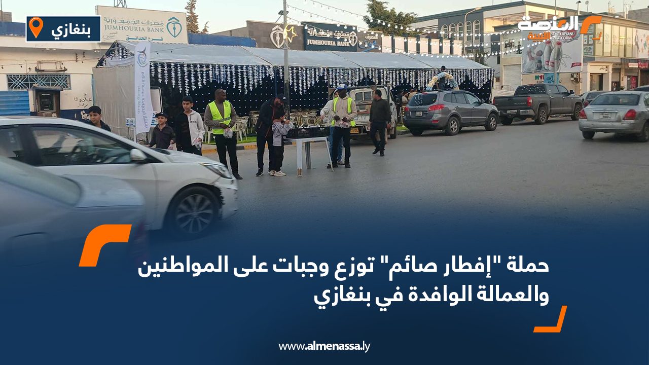 حملة "إفطار صائم" توزع وجبات على المواطنين والعمالة الوافدة في بنغازي