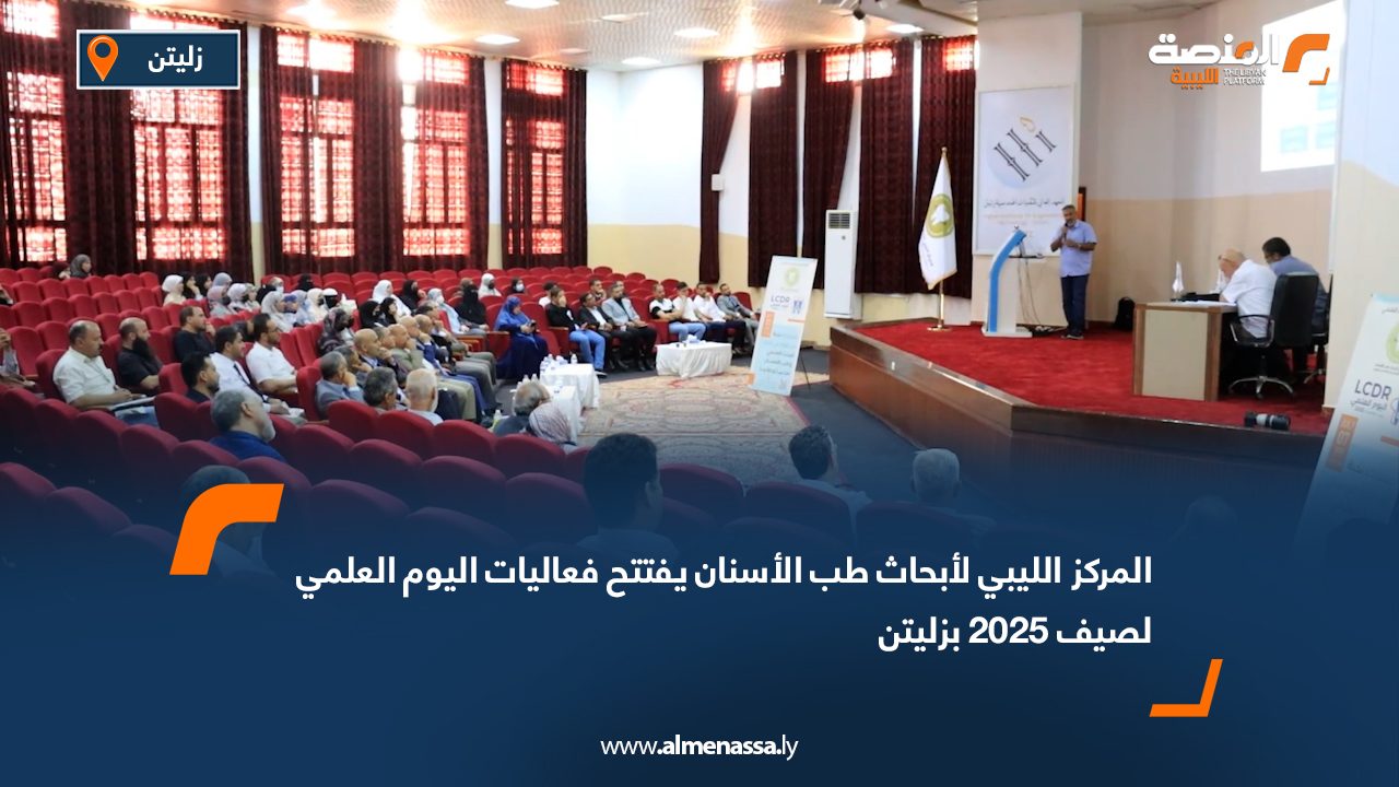 Wide Web المركز الليبي لأبحاث طب الأسنان يفتتح فعاليات اليوم العلمي لصيف 2025 بزليتن