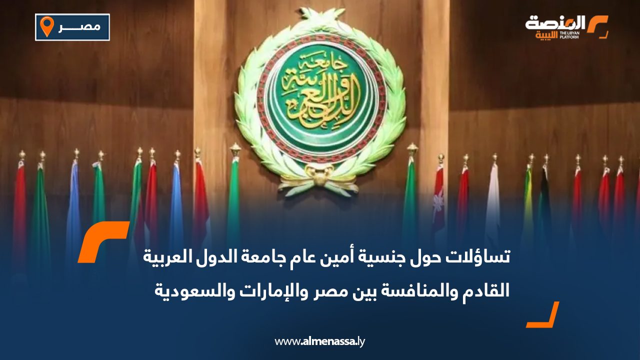 تساؤلات حول جنسية أمين عام جامعة الدول العربية القادم والمنافسة بين مصر والإمارات والسعودية