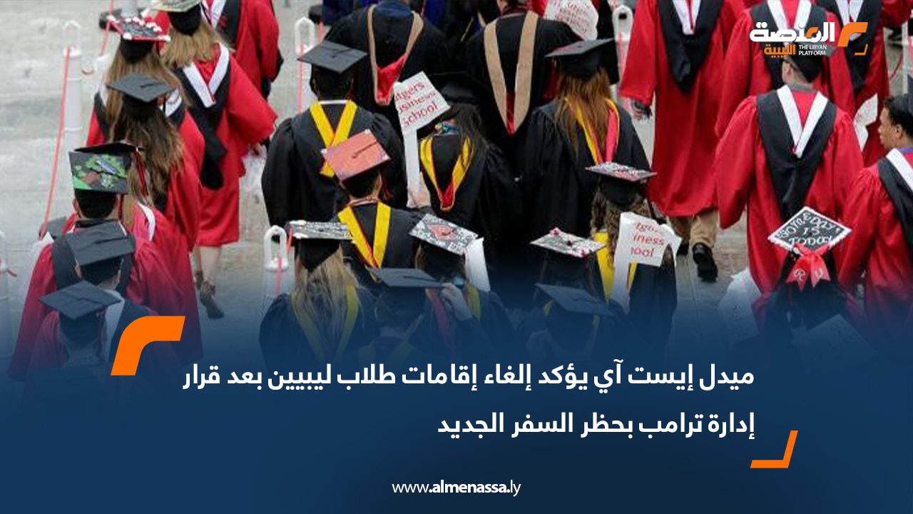 ميدل إيست آي يؤكد إلغاء إقامات طلاب ليبيين بعد قرار إدارة ترامب بحظر السفر الجديد