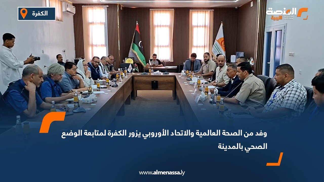 وفد من الصحة العالمية والاتحاد الأوروبي يزور الكفرة لمتابعة الوضع الصحي بالمدينة