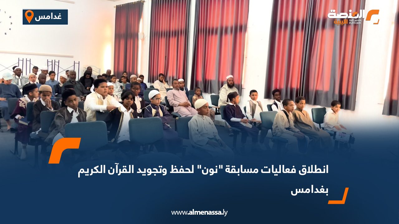 انطلاق فعاليات مسابقة "نون" لحفظ وتجويد القرآن الكريم بغدامس