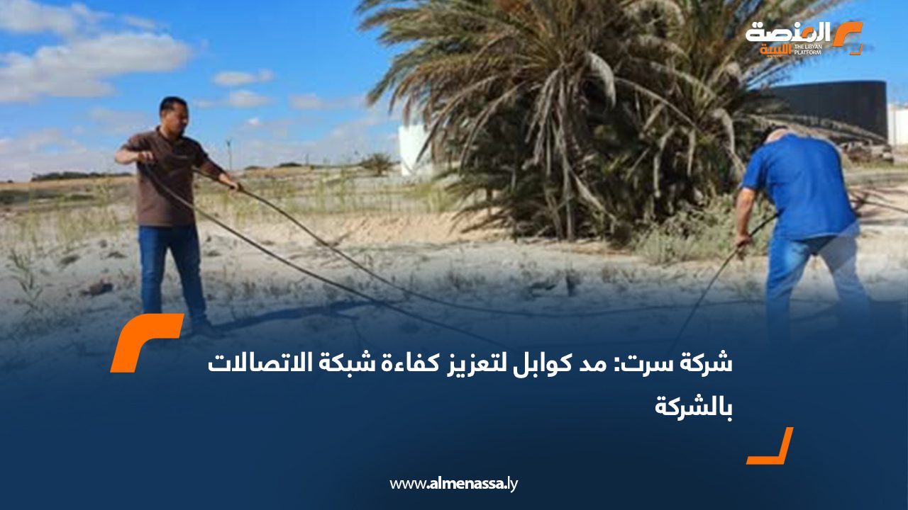 Wide Web شركة سرت: مد كوابل لتعزيز كفاءة شبكة الاتصالات بالشركة