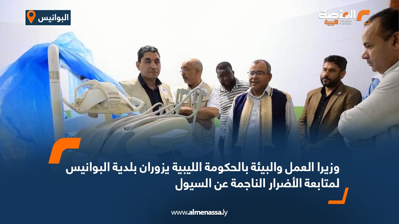 وزيرا العمل والبيئة بالحكومة الليبية يزوران بلدية البوانيس لمتابعة الأضرار الناجمة عن السيول وزيرا العمل والبيئة بالحكومة الليبية يزوران بلدية البوانيس لمتابعة الأضرار الناجمة عن السيول