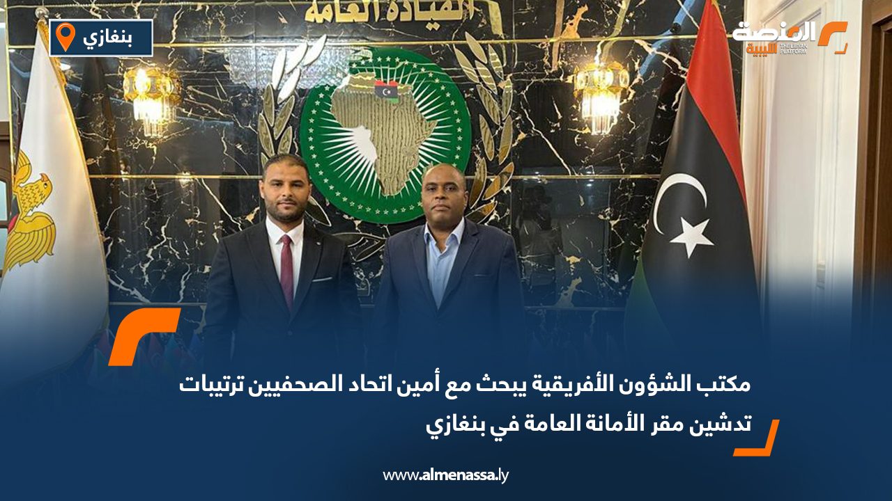 مكتب الشؤون الأفريقية يبحث مع أمين اتحاد الصحفيين ترتيبات تدشين مقر الأمانة العامة في بنغازي مكتب الشؤون الأفريقية يبحث مع أمين اتحاد الصحفيين ترتيبات تدشين مقر الأمانة العامة في بنغازي