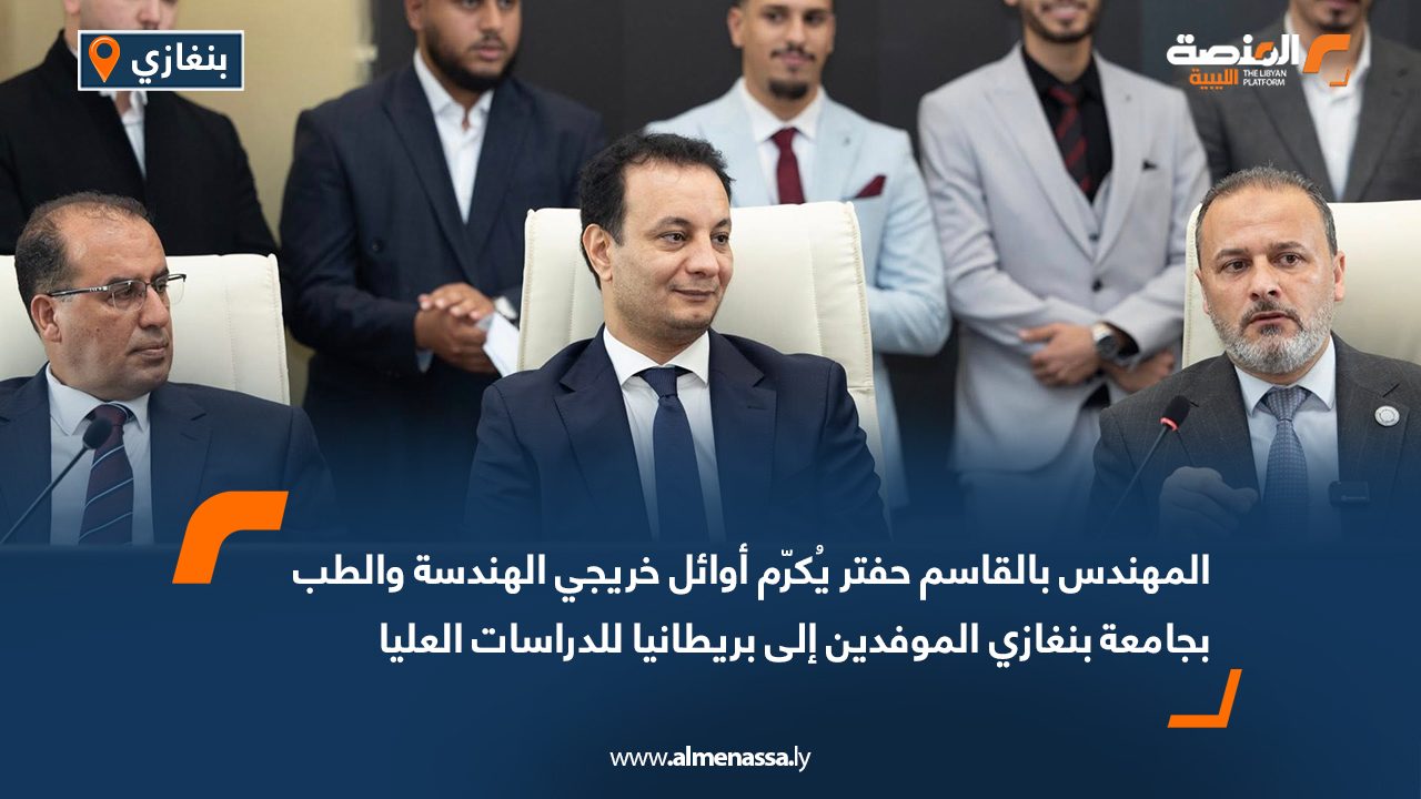 المهندس بالقاسم حفتر يُكرّم أوائل خريجي الهندسة والطب بجامعة بنغازي الموفدين إلى بريطانيا للدراسات العليا