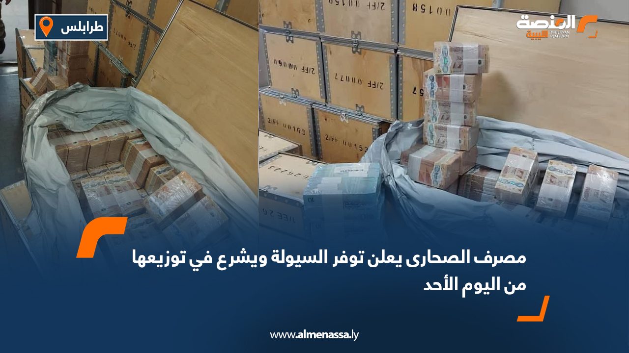 مصرف الصحارى يعلن توفر السيولة ويشرع في توزيعها من اليوم الأحد