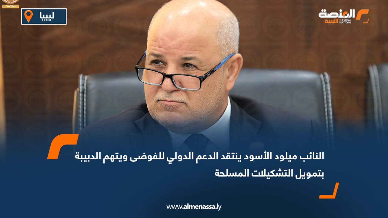 النائب ميلود الأسود ينتقد الدعم الدولي للفوضى ويتهم الدبيبة بتمويل التشكيلات المسلحة