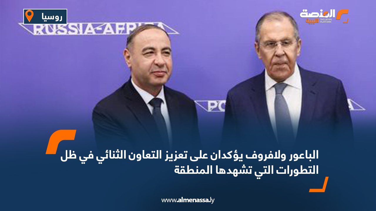 الباعور ولافروف يؤكدان على تعزيز التعاون الثنائي في ظل التطورات التي تشهدها المنطقة
