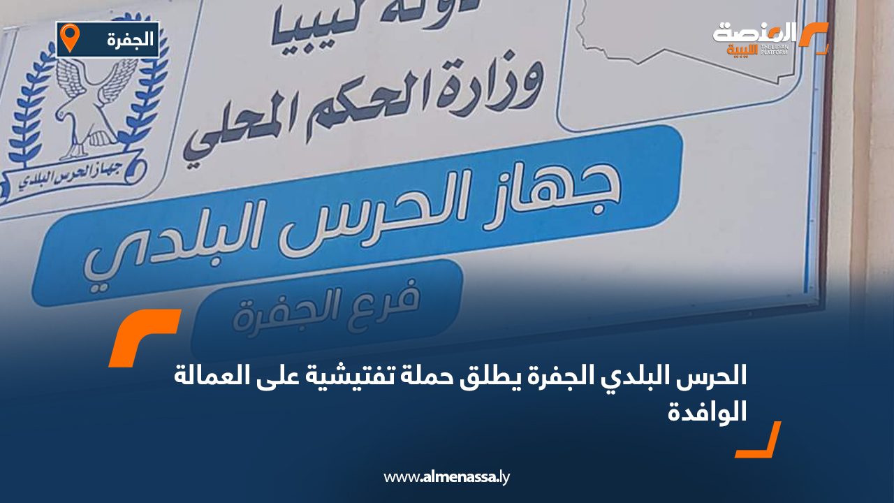 الحرس البلدي الجفرة يطلق حملة تفتيشية على العمالة الوافدة الحرس البلدي الجفرة يطلق حملة تفتيشية على العمالة الوافدة